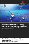 Lactose removal using lectin from papaya seeds di Cassio Nazareno Silva Da Silva, Karla Batista, Kátia Flávia Fernandes edito da Our Knowledge Publishing