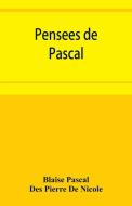 Pense´es de Pascal di Blaise Pascal, Des Pierre de Nicole edito da Alpha Editions