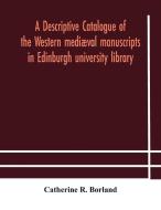 A Descriptive Catalogue Of The Western Mediaeval Manuscripts In Edinburgh University Library di R. Borland Catherine R. Borland edito da Alpha Editions