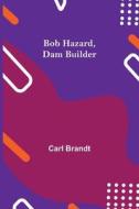 BOB HAZARD, DAM BUILDER di CARL BRANDT edito da LIGHTNING SOURCE UK LTD