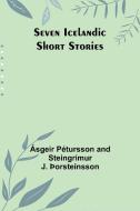 Seven Icelandic Short Stories di Ásgeir Pétursson Þorsteinsson edito da Alpha Edition