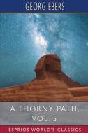 A Thorny Path, Vol. 5 (Esprios Classics) di Georg Ebers edito da BLURB INC
