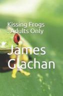 Kissing Frogs di Glachan James Glachan edito da Independently Published