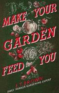 Make Your Garden Feed You di E. T. Brown edito da Harpercollins Publishers