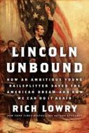 Lincoln Unbound: How an Ambitious Young Railsplitter Saved the American Dream--And How We Can Do It Again di Rich Lowry edito da Broadside Books