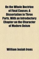 On The Whole Doctrine Of Final Causes di William Josiah Irons edito da General Books Llc