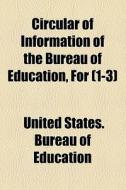 Circular Of Information Of The Bureau Of Education, For (1-3) di Board Of Education, United States Bureau of Education edito da General Books Llc