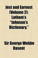 Jest And Earnest (volume 2); Latham's "johnson's Dictionary." di George Webbe Dasent, Sir George Webbe Dasent edito da General Books Llc