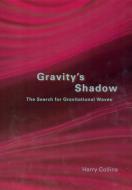 Gravity′s Shadow - The Search for Gravitational Waves di Harry Collins edito da University of Chicago Press