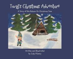 Twig's Christmas Adventure: A Story of the Balsam Fir Christmas Tree di Judy O'Leary edito da TELLWELL TALENT