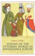 Visions of the Ottoman World in Renaissance Europe di Andrei Pippidi edito da Columbia University Press