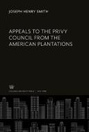 Appeals to the Privy Council from the American Plantations di Joseph Henry Smith edito da Columbia University Press