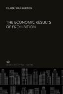 The Economic Results of Prohibition di Clark Warburton edito da Columbia University Press