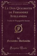 Le Don Quichotte de Fernandez Avellaneda: Traduit de L'Espagnol Et Annoté (Classic Reprint) di Fernandez Avellaneda edito da Forgotten Books