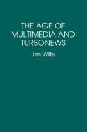 The Age of Multimedia and Turbonews di William James Willis, Jim Willis edito da Praeger Publishers