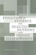 Evolution Of Evidence For Selected Nutrient And Disease Relationships di Committee on Examination of the Evolving Science for Dietary Supplements, Food and Nutrition Board, Institute of Medicine, National Academy of Sciences edito da National Academies Press