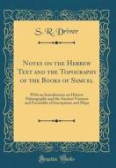 Notes on the Hebrew Text and the Topography of the Books of Samuel: With an Introduction on Hebrew Palaeography and the Ancient Versions and Facsimile di S. R. Driver edito da Forgotten Books