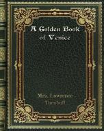 A Golden Book of Venice di Mrs. Lawrence Turnbull edito da Blurb