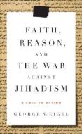 Faith, Reason, and the War Against Jihadism: A Call to Action di George Weigel edito da IMAGE BOOKS