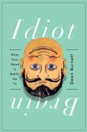 Idiot Brain: What Your Head Is Really Up to di Dean Burnett edito da W W NORTON & CO