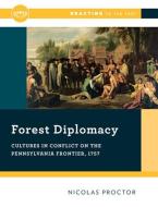 Forest Diplomacy - Cultures in Conflict on the Pennsylvania Frontier, 1757 di Nicolas W. Proctor edito da W. W. Norton & Company