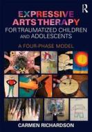 Expressive Arts Therapy for Traumatized Children and Adolescents di Carmen (Prairie Institute of Expressive Arts Therapy Richardson edito da Taylor & Francis Ltd