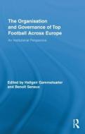 The Organisation and Governance of Top Football Across Europe di Hallgeir Gammelsæter edito da Routledge