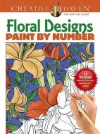 Creative Haven Floral Design Paint by Number di Jessica Mazurkiewicz edito da Dover Publications Inc.