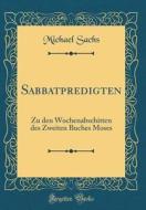 Sabbatpredigten: Zu Den Wochenabschitten Des Zweiten Buches Moses (Classic Reprint) di Michael Sachs edito da Forgotten Books