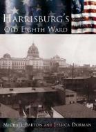 Harrisburg's Old Eighth Ward di Michael Barton, Jessica Dorman edito da ARCADIA PUB (SC)