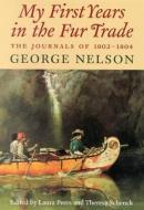 My First Years in the Fur Trade: The Journals of 1802-1804 di George Nelson edito da MCGILL QUEENS UNIV PR