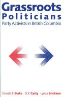 Grassroots Politicians di Donald E. Blake, R. Kenneth Carty, Lynda Erickson edito da UBC Press