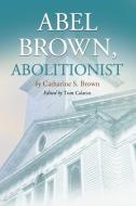 Brown, C:  Abel Brown, Abolitionist di Catharine S. Brown edito da McFarland