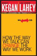 How the Way We Talk Can Change the Way We Work di Robert Kegan, Lisa Laskow Lahey edito da John Wiley & Sons Inc