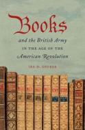 Books And The British Army In The Age Of The American Revolution di Ira D. Gruber edito da The University Of North Carolina Press