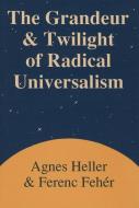 Grandeur and Twilight of Radical Universalism di Agnes Heller edito da Taylor & Francis Inc