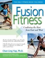 Fusion Fitness: Combining the Best from East and West di Chan Ling Yap edito da HUNTER HOUSE