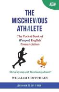 The Mischievious Athalete: The Pocket Book of (Proper) English Pronunciation di William Critchley edito da First English Books