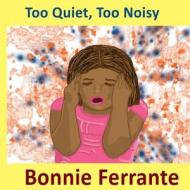Too Quiet, Too Noisy di Bonnie Ferrante edito da Single Drop Publishing
