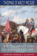 A Popular History of Ireland, Volume I (Esprios Classics) di Thomas D'Arcy Mcgee edito da BLURB INC