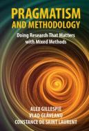 Pragmatism and Methodology: Doing Research That Matters with Mixed Methods di Alex Gillespie, Gl&259, Vlad veanu, Constance de Saint Laurent edito da CAMBRIDGE