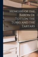 Memoirs of the Baron De Tott, on the Turks and the Tartars di Anonymous edito da LEGARE STREET PR