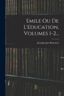 Emile Ou De L'éducation, Volumes 1-2... di Jean-Jacques Rousseau edito da LEGARE STREET PR