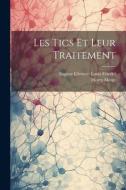 Les Tics Et Leur Traitement di Henry Meige, Eugène Clement Louis Feindel edito da LEGARE STREET PR