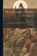 Walks and Homes of Jesus di Daniel March edito da LEGARE STREET PR