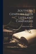 Southern Generals Their Lives and Campaigns di William Parker Snow edito da LEGARE STREET PR