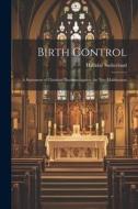 Birth Control: A Statement of Christian Doctrine Against the Neo-Malthusians di Halliday Sutherland edito da LEGARE STREET PR