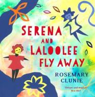 Serena And Laloolee Fly Away di Rosemary Clunie edito da Bloomsbury Publishing PLC