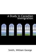 A Study In Canadian Immigration di Smith William George edito da Bibliolife