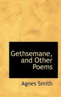 Gethsemane, And Other Poems di Dr Agnes Smith edito da Bibliolife